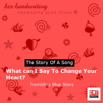 What can I Say To Change Your Heart? – Trembling Blue Stars