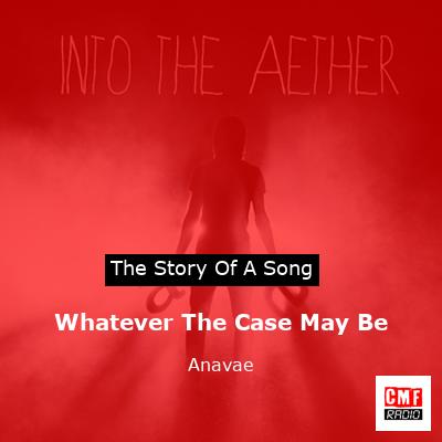 Whatever The Case May Be – Anavae