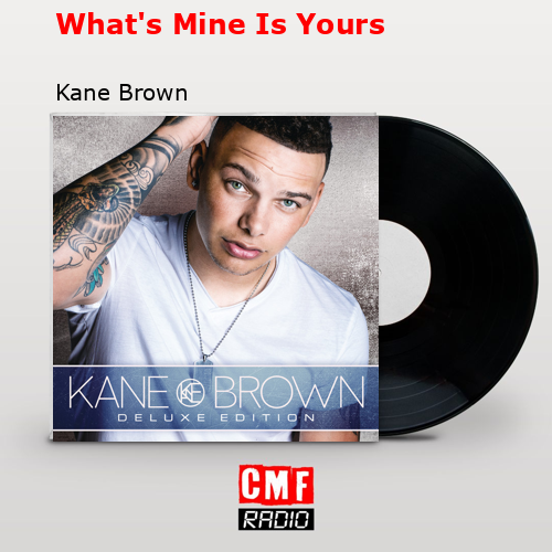 What’s Mine Is Yours – Kane Brown