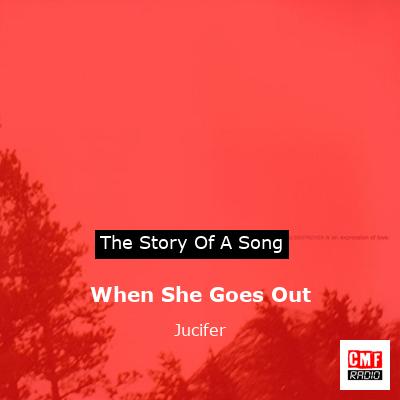 When She Goes Out – Jucifer