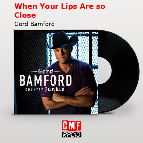 final cover When Your Lips Are so Close Gord Bamford