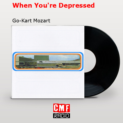 When You’re Depressed – Go-Kart Mozart