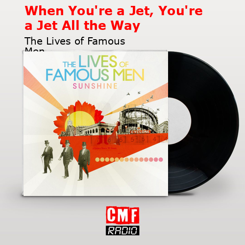 final cover When Youre a Jet Youre a Jet All the Way The Lives of Famous Men