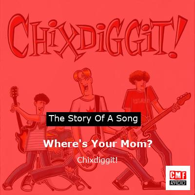 Where’s Your Mom? – Chixdiggit!