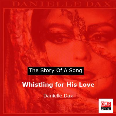Whistling for His Love – Danielle Dax