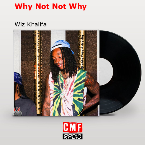 Why Not Not Why – Wiz Khalifa