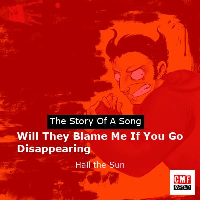 Will They Blame Me If You Go Disappearing – Hail the Sun