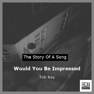 Would You Be Impressed – Toh Kay