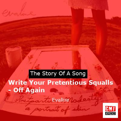 Write Your Pretentious Squalls – Off Again – Evaline