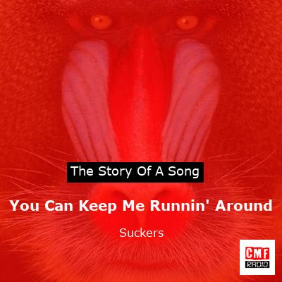 You Can Keep Me Runnin’ Around – Suckers