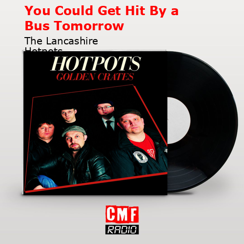 You Could Get Hit By a Bus Tomorrow – The Lancashire Hotpots