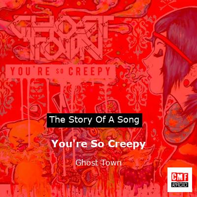 You’re So Creepy – Ghost Town