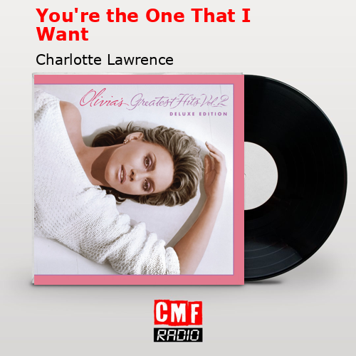 You’re the One That I Want – Charlotte Lawrence