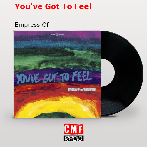 You’ve Got To Feel – Empress Of