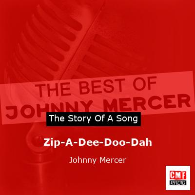 Zip-A-Dee-Doo-Dah – Johnny Mercer