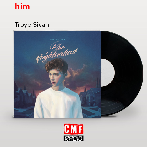 him – Troye Sivan