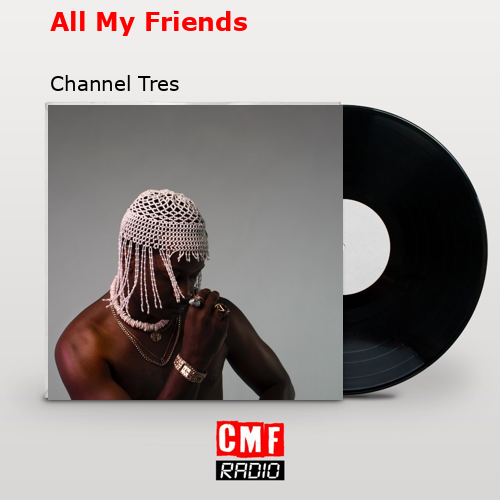 All My Friends – Channel Tres