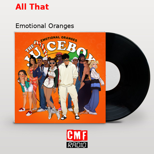 All That – Emotional Oranges