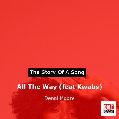 All The Way (feat Kwabs) – Denai Moore