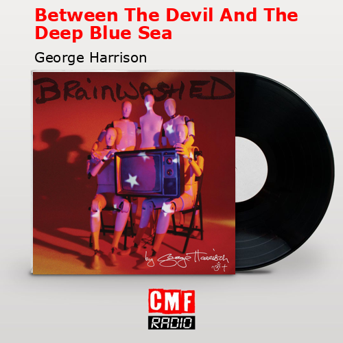 Between The Devil And The Deep Blue Sea – George Harrison