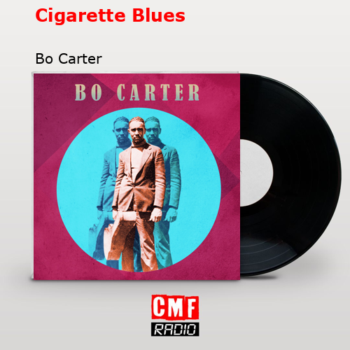 Cigarette Blues – Bo Carter
