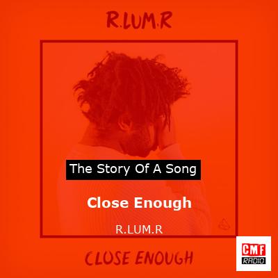 Close Enough – R.LUM.R