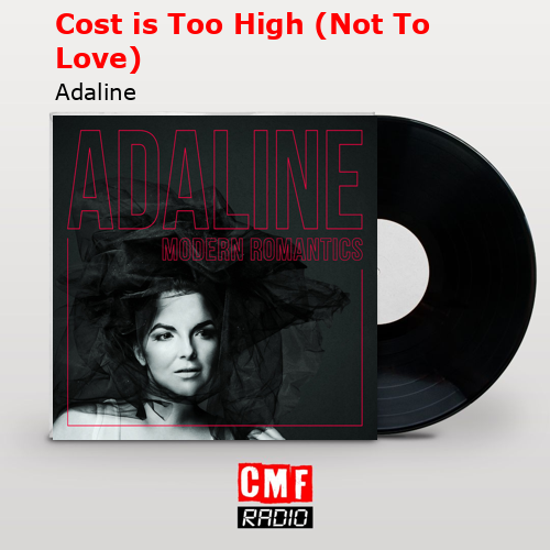 Cost is Too High (Not To Love) – Adaline
