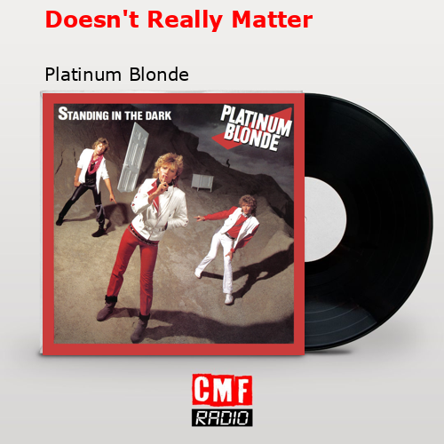 Doesn’t Really Matter – Platinum Blonde