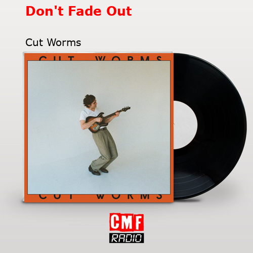 Don’t Fade Out – Cut Worms