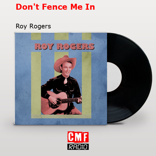 Don’t Fence Me In – Roy Rogers