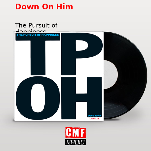 Down On Him – The Pursuit of Happiness