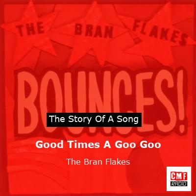 Good Times A Goo Goo – The Bran Flakes