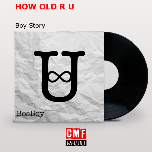 HOW OLD R U – Boy Story