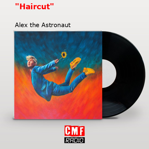 “Haircut” – Alex the Astronaut