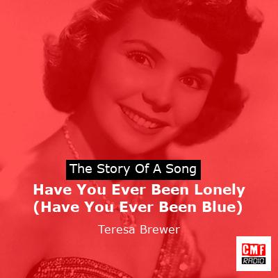 Have You Ever Been Lonely (Have You Ever Been Blue) – Teresa Brewer