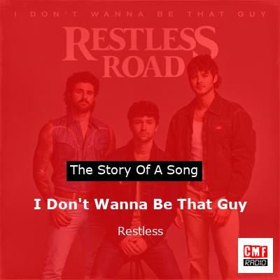 I Don’t Wanna Be That Guy – Restless
