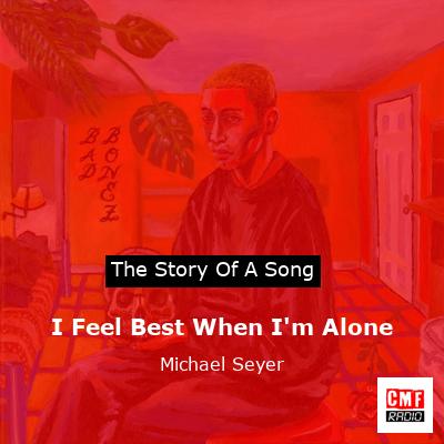 I Feel Best When I’m Alone – Michael Seyer