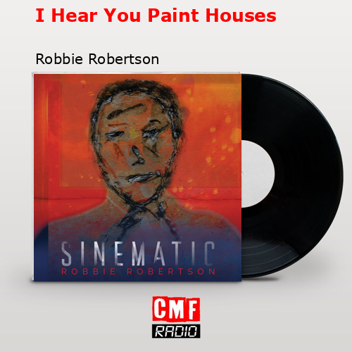 I Hear You Paint Houses – Robbie Robertson