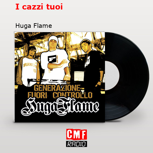 I cazzi tuoi – Huga Flame