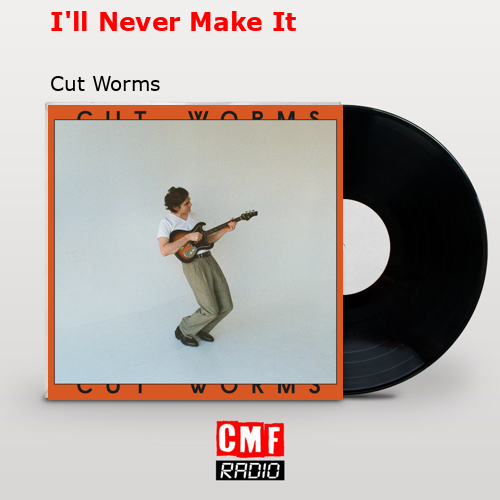I’ll Never Make It – Cut Worms