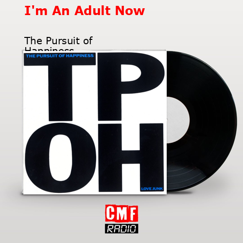 I’m An Adult Now – The Pursuit of Happiness