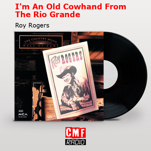 I’m An Old Cowhand From The Rio Grande – Roy Rogers