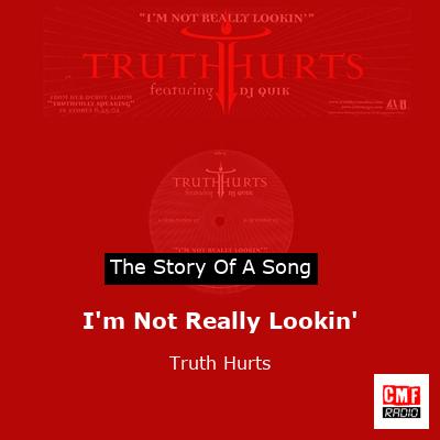 I’m Not Really Lookin’ – Truth Hurts