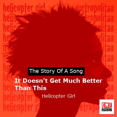 It Doesn’t Get Much Better Than This – Helicopter Girl