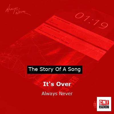 It’s Over – Always Never