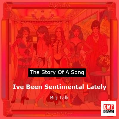 Ive Been Sentimental Lately – Big Talk