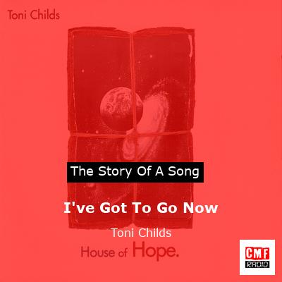 I’ve Got To Go Now – Toni Childs