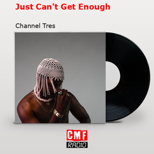Just Can’t Get Enough – Channel Tres