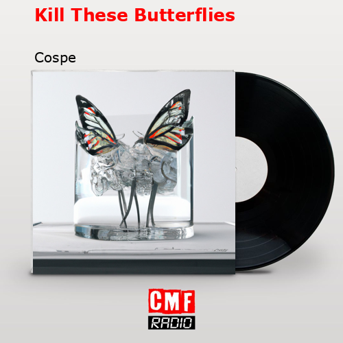 Kill These Butterflies – Cospe