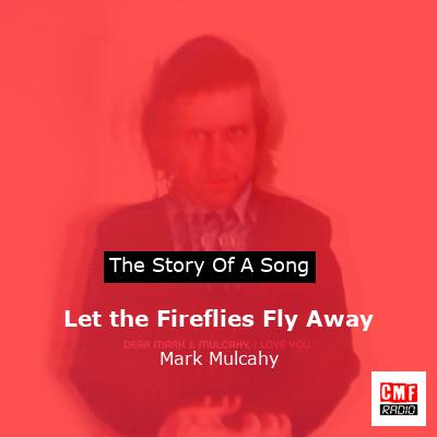 Let the Fireflies Fly Away – Mark Mulcahy